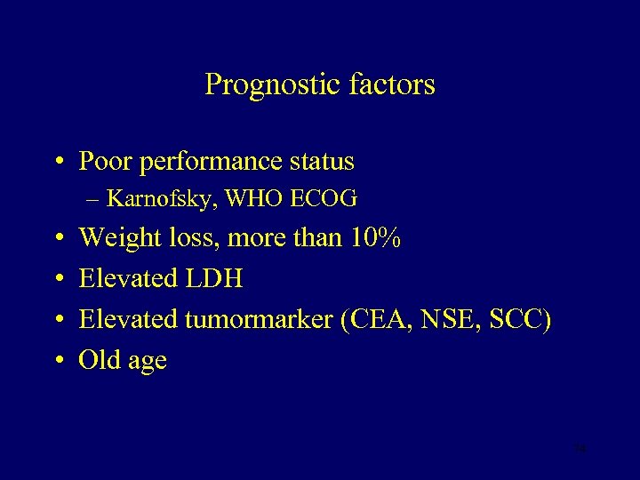 Prognostic factors • Poor performance status – Karnofsky, WHO ECOG • • Weight loss,