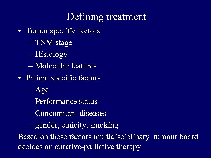 Defining treatment • Tumor specific factors – TNM stage – Histology – Molecular features