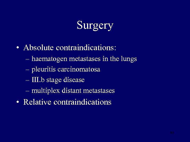 Surgery • Absolute contraindications: – haematogen metastases in the lungs – pleuritis carcinomatosa –