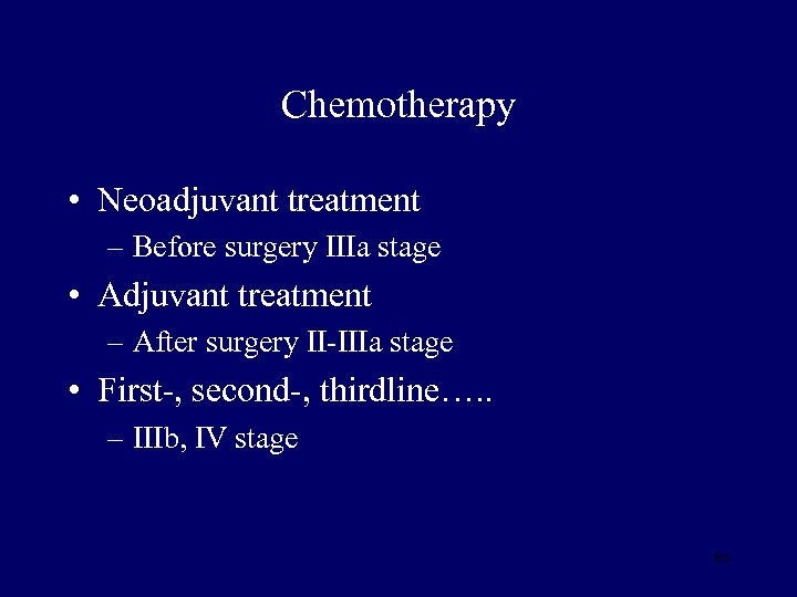 Chemotherapy • Neoadjuvant treatment – Before surgery IIIa stage • Adjuvant treatment – After