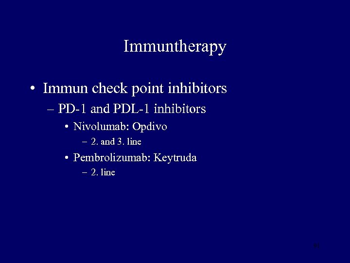 Immuntherapy • Immun check point inhibitors – PD-1 and PDL-1 inhibitors • Nivolumab: Opdivo