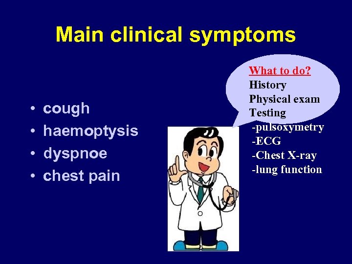 Main clinical symptoms • • cough haemoptysis dyspnoe chest pain What to do? History