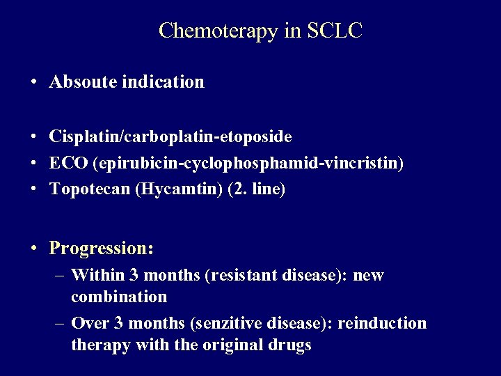 Chemoterapy in SCLC • Absoute indication • Cisplatin/carboplatin-etoposide • ECO (epirubicin-cyclophosphamid-vincristin) • Topotecan (Hycamtin)