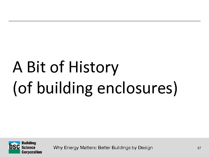 A Bit of History (of building enclosures) Why Energy Matters: Better Buildings by Design