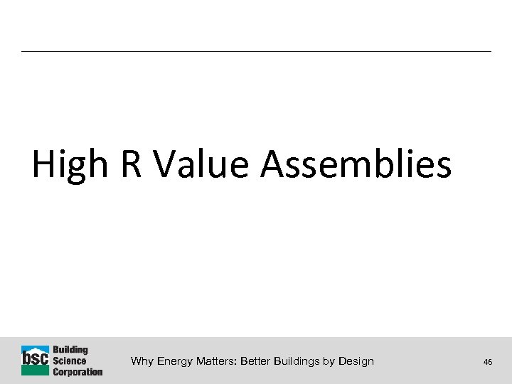 High R Value Assemblies Why Energy Matters: Better Buildings by Design 46 