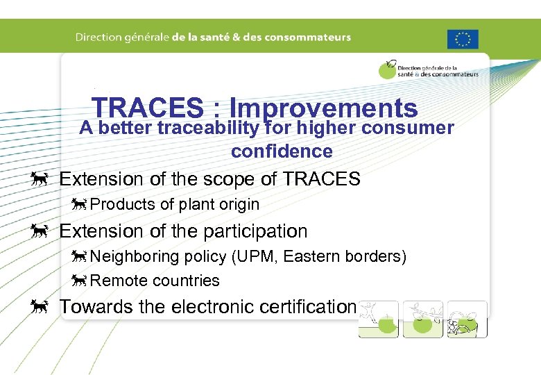 TRACES : Improvements õ õ õ A better traceability for higher consumer confidence Extension
