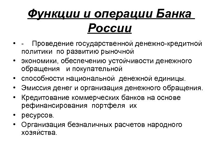 Функции и операции Банка России • - Проведение государственной денежно-кредитной политики по развитию рыночной
