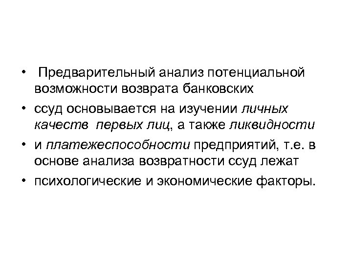  • Предварительный анализ потенциальной возможности возврата банковских • ссуд основывается на изучении личных
