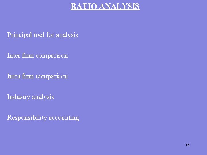 RATIO ANALYSIS Principal tool for analysis Inter firm comparison Intra firm comparison Industry analysis