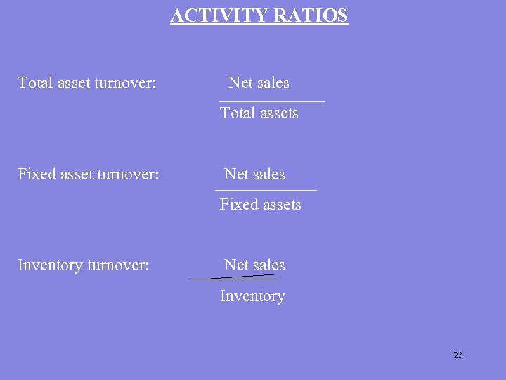 ACTIVITY RATIOS Total asset turnover: Net sales Total assets Fixed asset turnover: Net sales