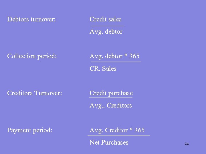 Debtors turnover: Credit sales Avg. debtor Collection period: Avg. debtor * 365 CR. Sales