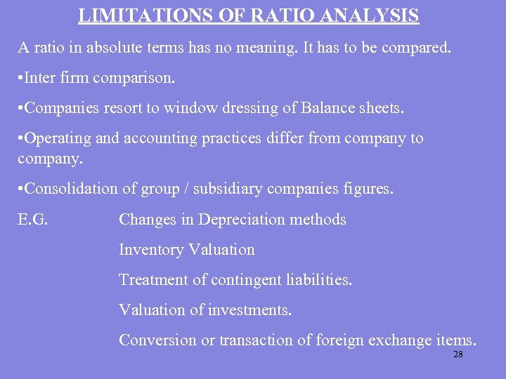 LIMITATIONS OF RATIO ANALYSIS A ratio in absolute terms has no meaning. It has