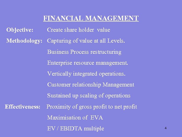 FINANCIAL MANAGEMENT Objective: Create share holder value Methodology: Capturing of value at all Levels.