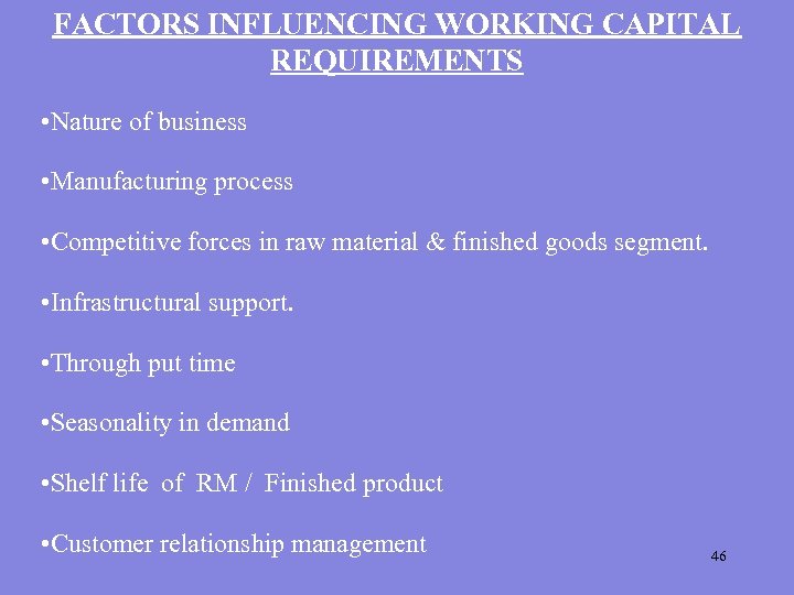 FACTORS INFLUENCING WORKING CAPITAL REQUIREMENTS • Nature of business • Manufacturing process • Competitive