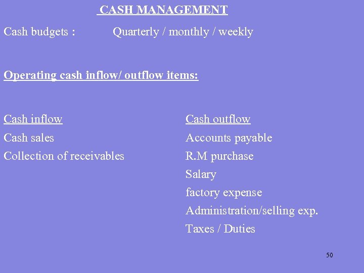 CASH MANAGEMENT Cash budgets : Quarterly / monthly / weekly Operating cash inflow/ outflow