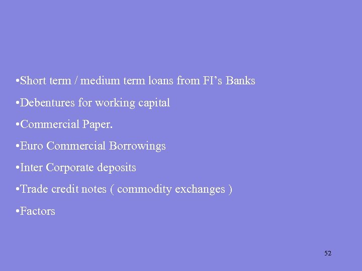  • Short term / medium term loans from FI’s Banks • Debentures for