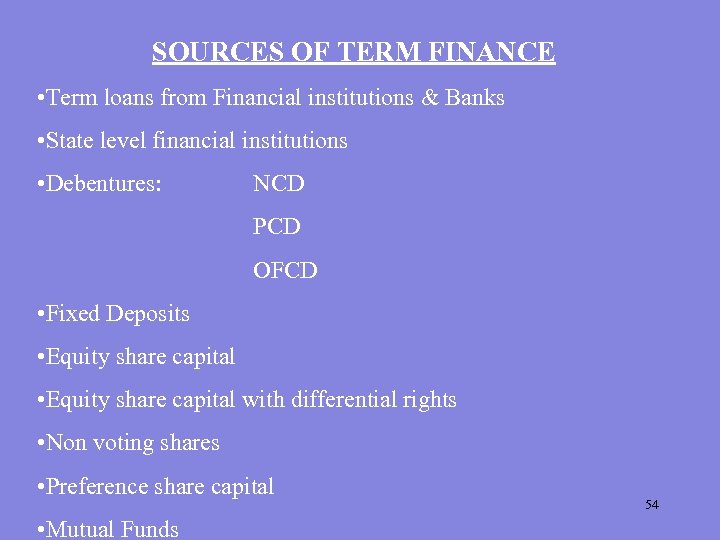 SOURCES OF TERM FINANCE • Term loans from Financial institutions & Banks • State