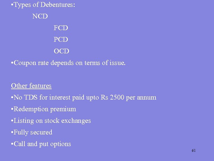  • Types of Debentures: NCD FCD PCD OCD • Coupon rate depends on