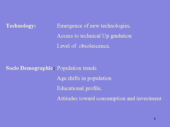 Technology: Emergence of new technologies. Access to technical Up gradation Level of obsolescence. Socio