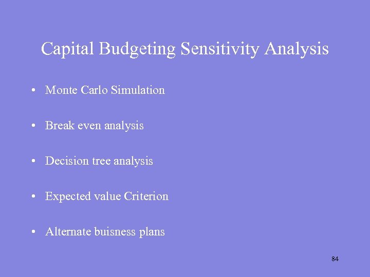 Capital Budgeting Sensitivity Analysis • Monte Carlo Simulation • Break even analysis • Decision
