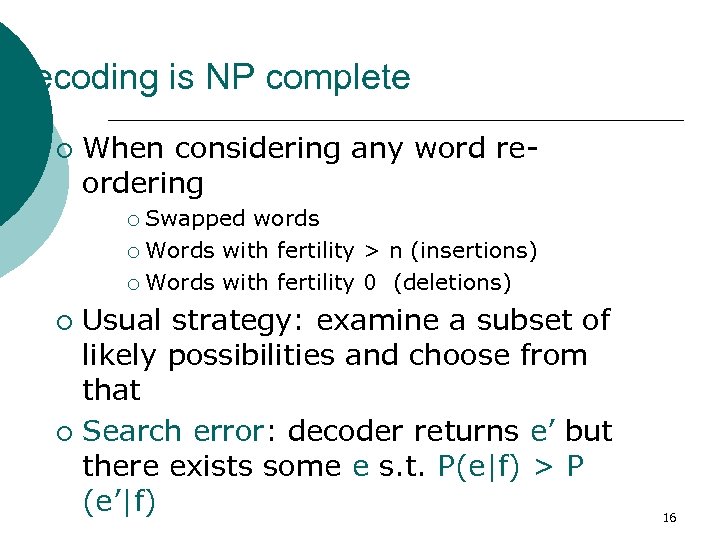 Decoding is NP complete ¡ When considering any word reordering Swapped words ¡ Words