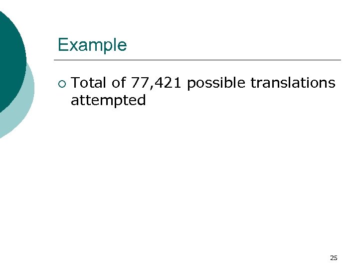 Example ¡ Total of 77, 421 possible translations attempted 25 