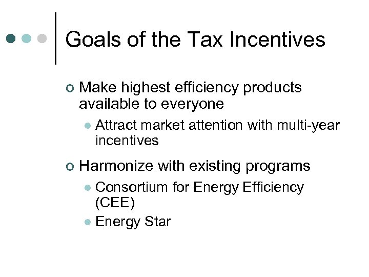 Goals of the Tax Incentives ¢ Make highest efficiency products available to everyone l