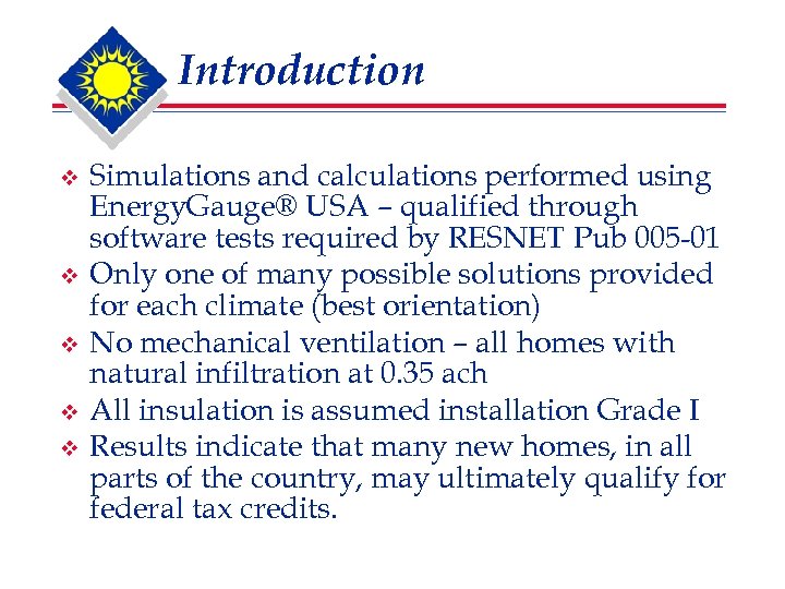 Introduction v v v Simulations and calculations performed using Energy. Gauge® USA – qualified