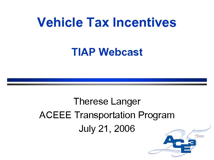 Vehicle Tax Incentives TIAP Webcast Therese Langer ACEEE Transportation Program July 21, 2006 