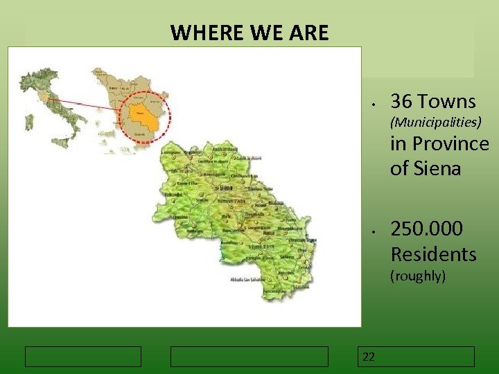 WHERE WE ARE • 36 Towns (Municipalities) in Province of Siena • 250. 000
