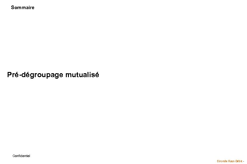 Sommaire Pré-dégroupage mutualisé Confidentiel Gironde Haut-Débit - 