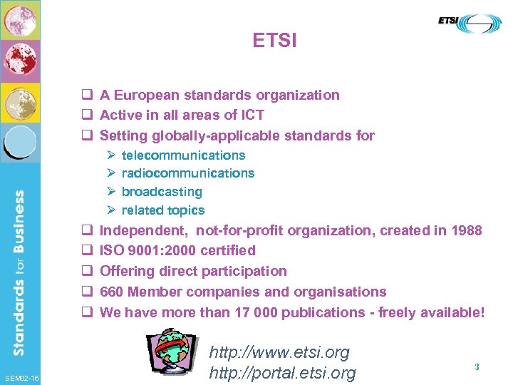 ETSI q A European standards organization q Active in all areas of ICT q