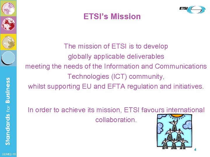 ETSI’s Mission The mission of ETSI is to develop globally applicable deliverables meeting the