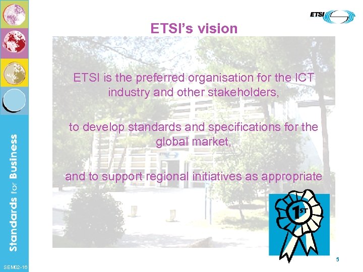 ETSI’s vision ETSI is the preferred organisation for the ICT industry and other stakeholders,