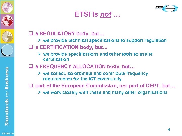 ETSI is not … q a REGULATORY body, but… Ø we provide technical specifications