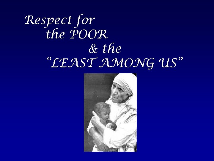 Respect for the POOR & the “LEAST AMONG US” 