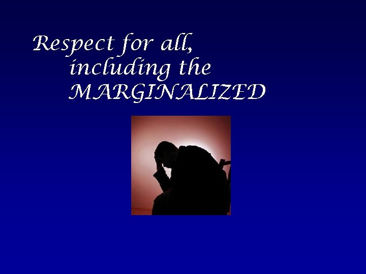 Respect for all, including the MARGINALIZED 