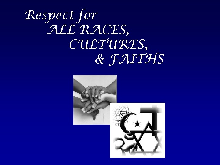 Respect for ALL RACES, CULTURES, & FAITHS 