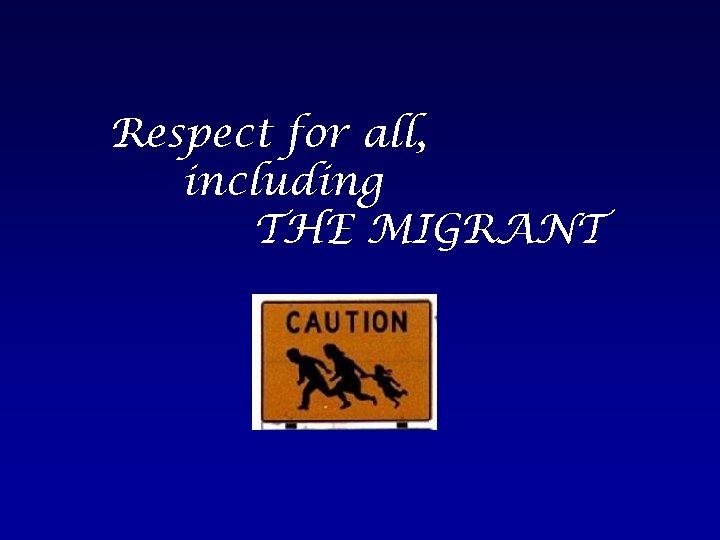 Respect for all, including THE MIGRANT 