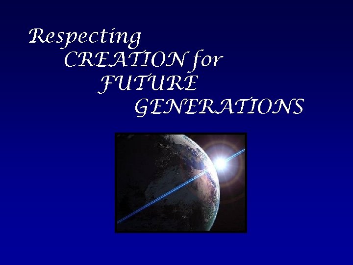 Respecting CREATION for FUTURE GENERATIONS 