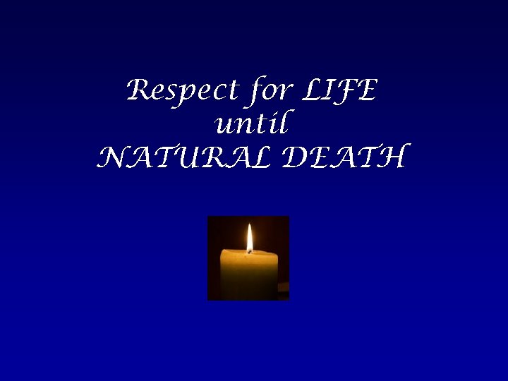 Respect for LIFE until NATURAL DEATH 