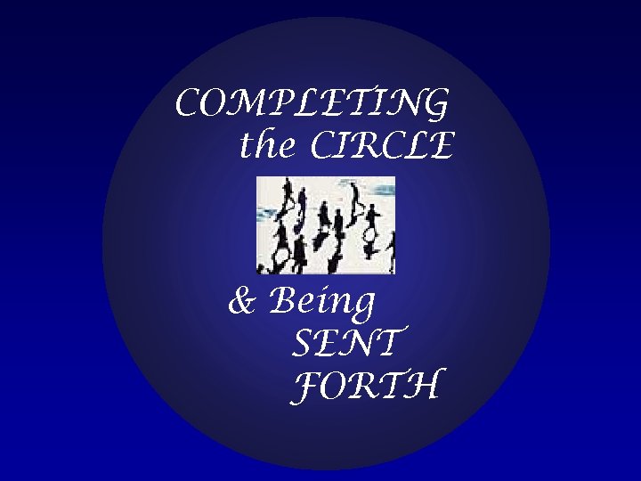 COMPLETING the CIRCLE & Being SENT FORTH 