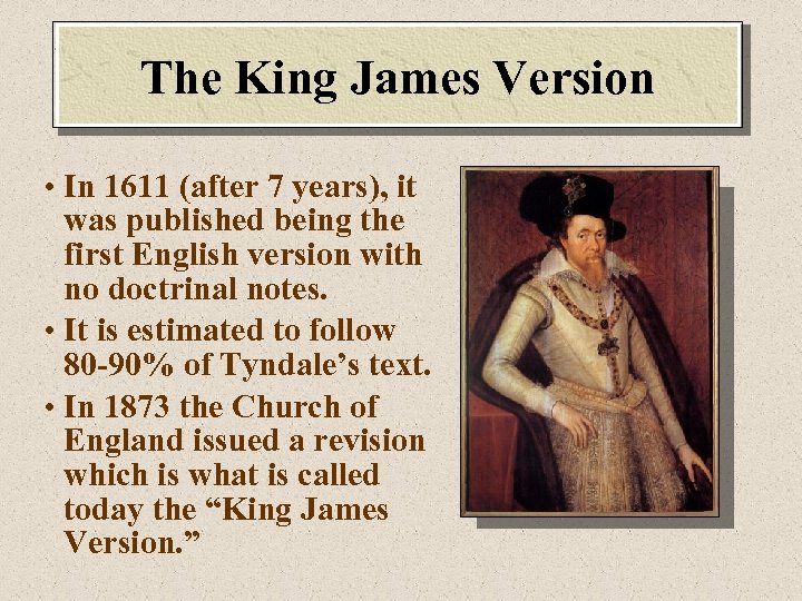 The King James Version • In 1611 (after 7 years), it was published being