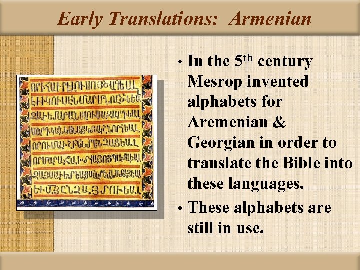 Early Translations: Armenian In the 5 th century Mesrop invented alphabets for Aremenian &