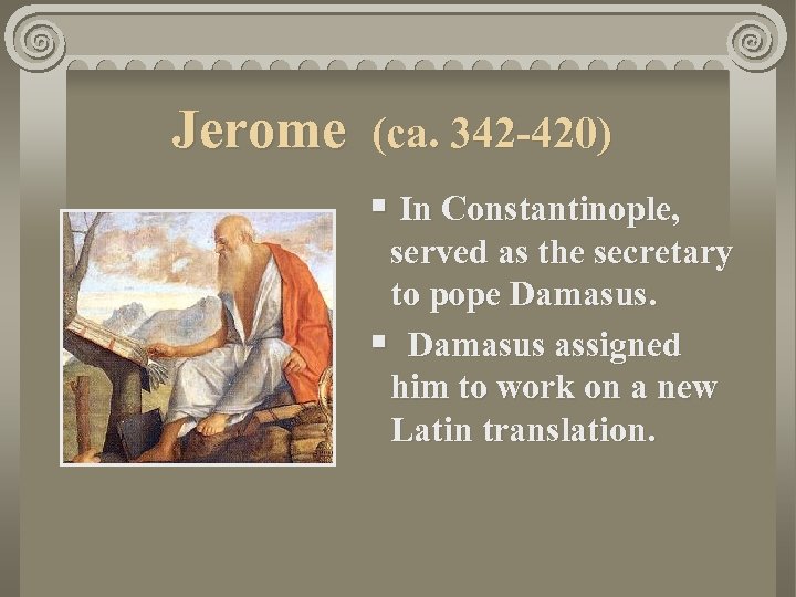 Jerome (ca. 342 -420) § In Constantinople, served as the secretary to pope Damasus.