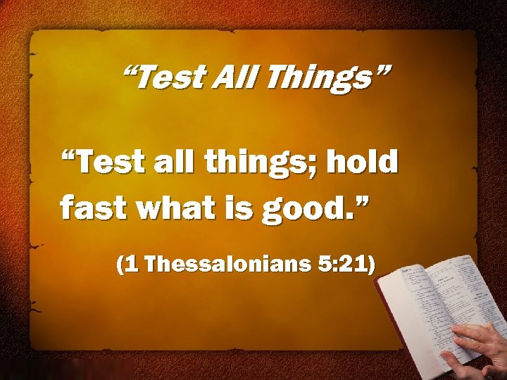 “Test All Things” “Test all things; hold fast what is good. ” (1 Thessalonians