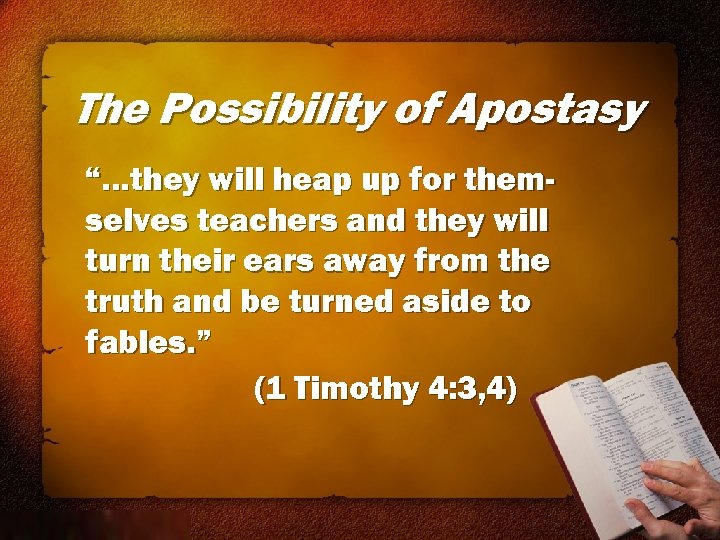 The Possibility of Apostasy “…they will heap up for themselves teachers and they will