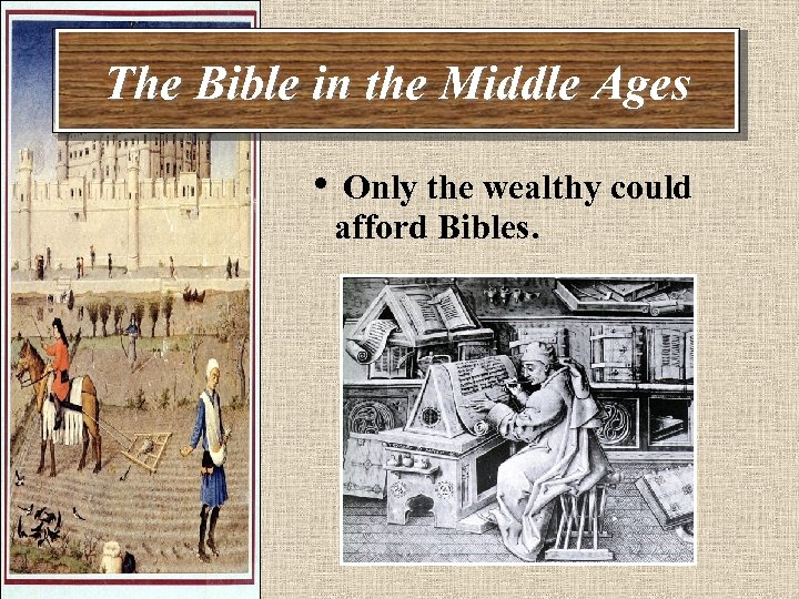 The Bible in the Middle Ages • Only the wealthy could afford Bibles. 