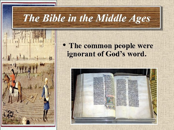 The Bible in the Middle Ages • The common people were ignorant of God’s