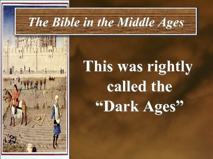 The Bible in the Middle Ages This was rightly called the “Dark Ages” 